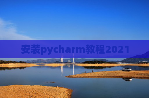 安装pycharm教程2021